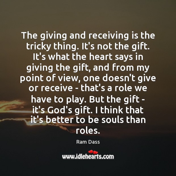 The giving and receiving is the tricky thing. It’s not the gift. Ram Dass Picture Quote
