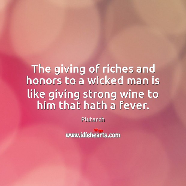 The giving of riches and honors to a wicked man is like Image