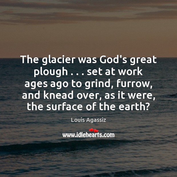 The glacier was God’s great plough . . . set at work ages ago to Image