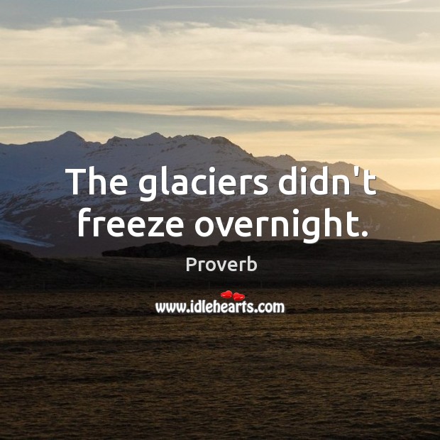 The glaciers didn’t freeze overnight. Image