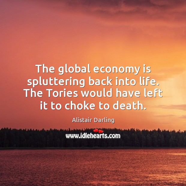 The global economy is spluttering back into life. The Tories would have Image