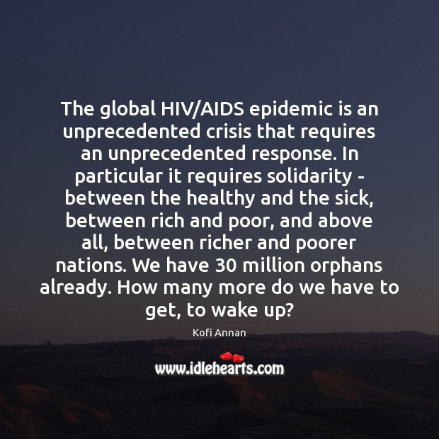 The global HIV/AIDS epidemic is an unprecedented crisis that requires an Kofi Annan Picture Quote