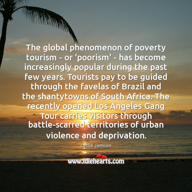 The global phenomenon of poverty tourism – or ‘poorism’ – has become Leslie Jamison Picture Quote