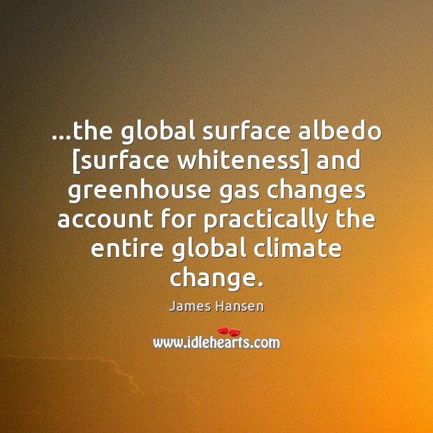 …the global surface albedo [surface whiteness] and greenhouse gas changes account for James Hansen Picture Quote