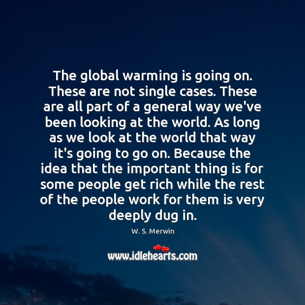 The global warming is going on. These are not single cases. These W. S. Merwin Picture Quote