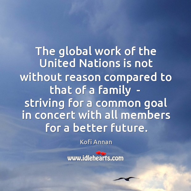 The global work of the United Nations is not without reason compared Kofi Annan Picture Quote