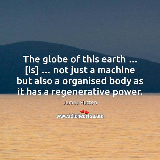 The globe of this earth … [is] … not just a machine but also James Hutton Picture Quote