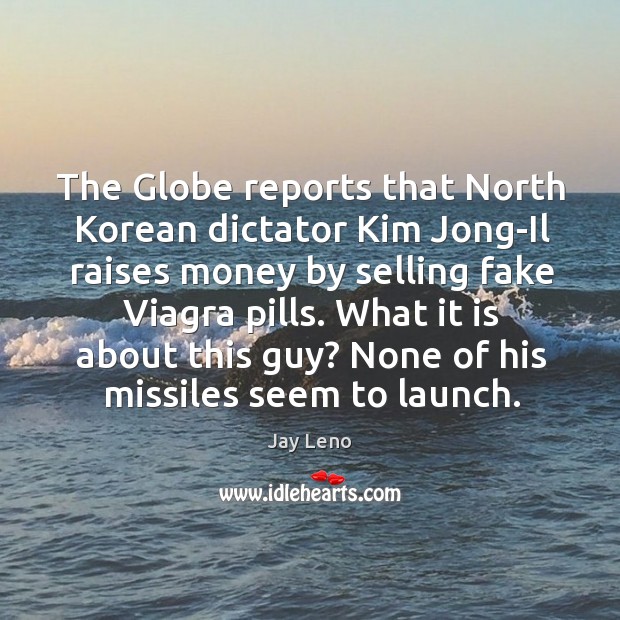 The Globe reports that North Korean dictator Kim Jong-Il raises money by Jay Leno Picture Quote