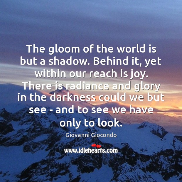 The gloom of the world is but a shadow. Behind it, yet Giovanni Giocondo Picture Quote