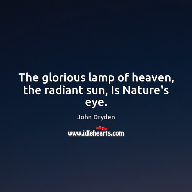 The glorious lamp of heaven, the radiant sun, Is Nature’s eye. Image
