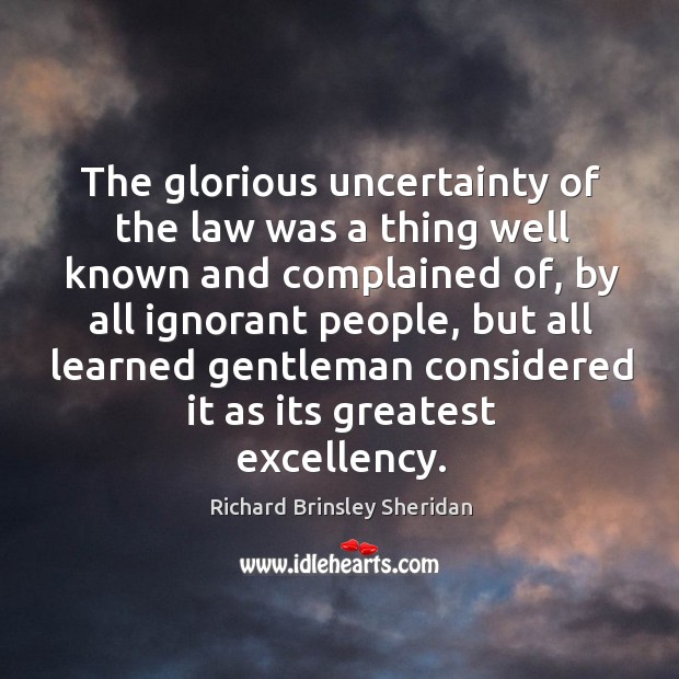The glorious uncertainty of the law was a thing well known and complained of Richard Brinsley Sheridan Picture Quote