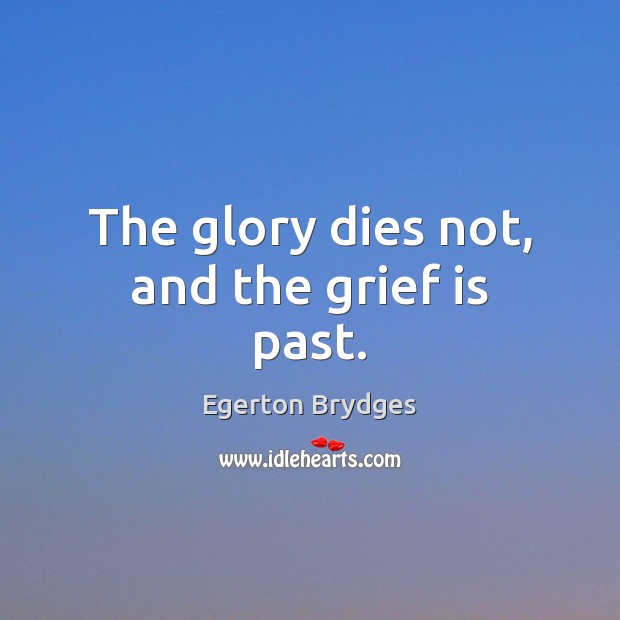 The glory dies not, and the grief is past. Image
