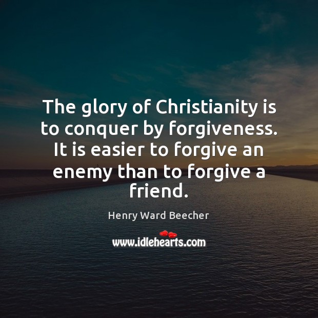 The glory of Christianity is to conquer by forgiveness. It is easier Henry Ward Beecher Picture Quote