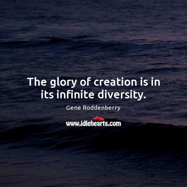 The glory of creation is in its infinite diversity. Image
