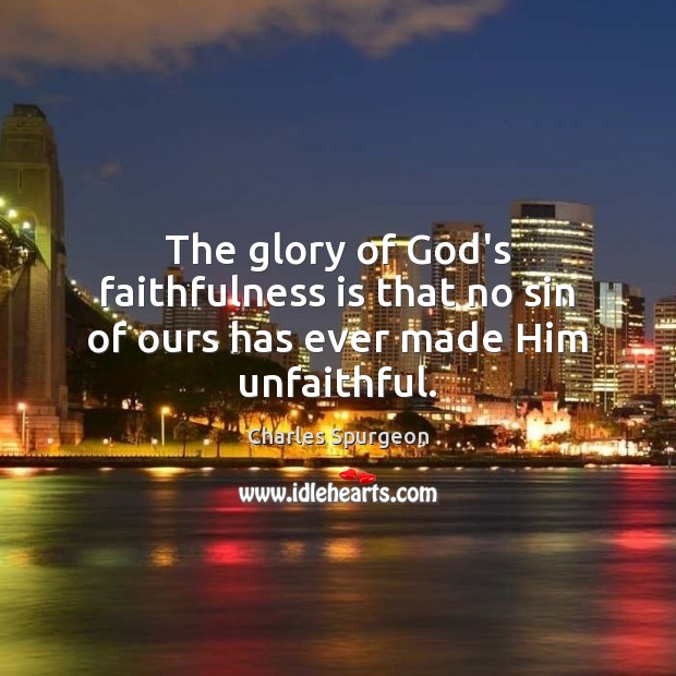 The glory of God’s faithfulness is that no sin of ours has ever made Him unfaithful. Image