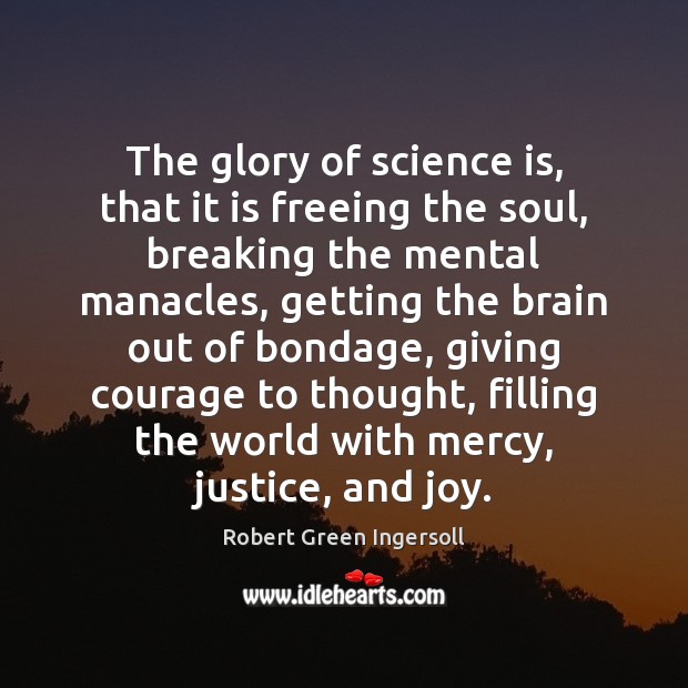 The glory of science is, that it is freeing the soul, breaking Science Quotes Image