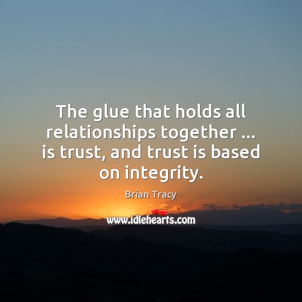 The glue that holds all relationships together … is trust, and trust is Brian Tracy Picture Quote