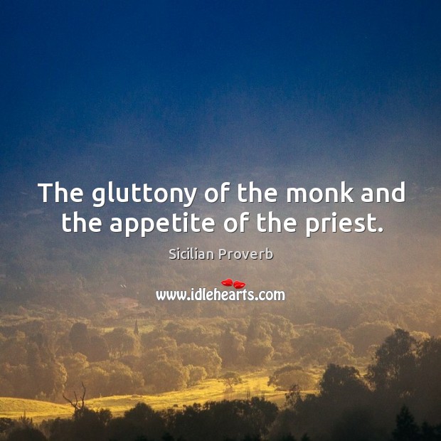 The gluttony of the monk and the appetite of the priest. Sicilian Proverbs Image
