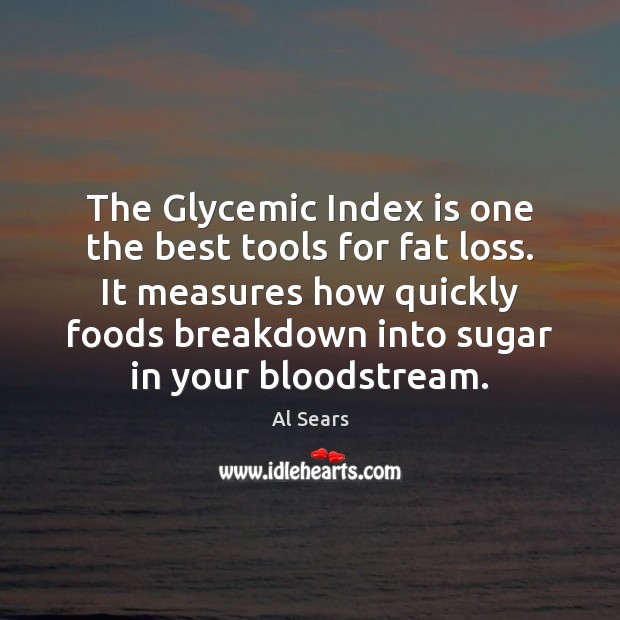 The Glycemic Index is one the best tools for fat loss. It Al Sears Picture Quote