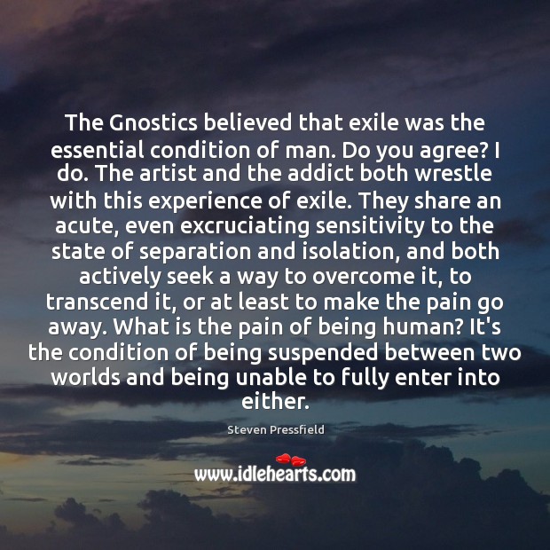 The Gnostics believed that exile was the essential condition of man. Do Steven Pressfield Picture Quote