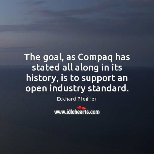 The goal, as Compaq has stated all along in its history, is Eckhard Pfeiffer Picture Quote