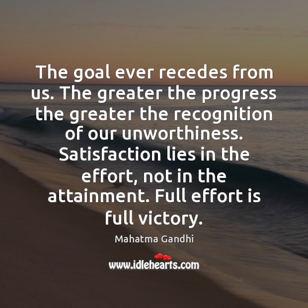 The goal ever recedes from us. The greater the progress the greater Mahatma Gandhi Picture Quote