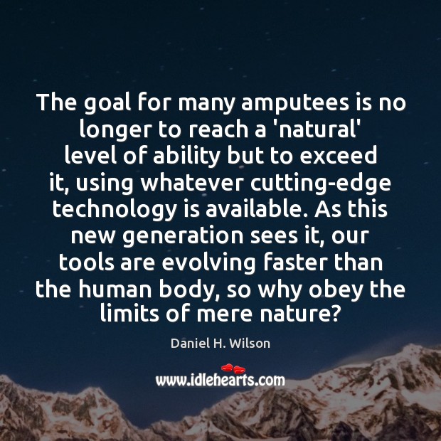 The goal for many amputees is no longer to reach a ‘natural’ Daniel H. Wilson Picture Quote