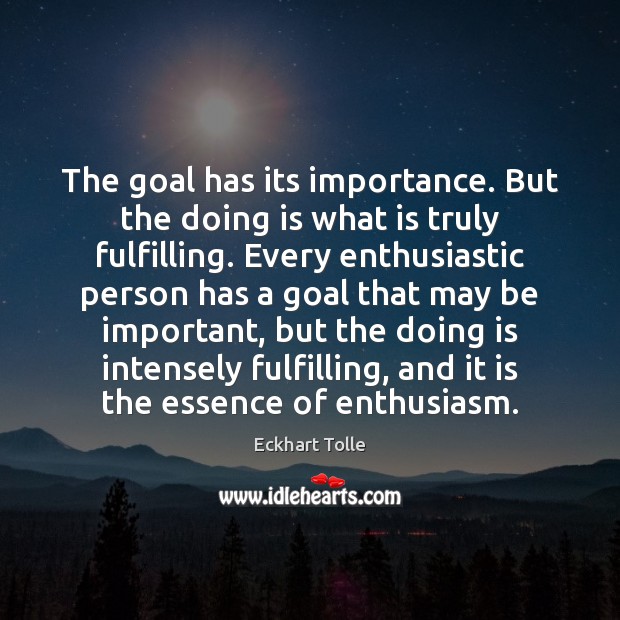 The goal has its importance. But the doing is what is truly Eckhart Tolle Picture Quote