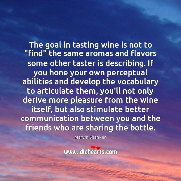 The goal in tasting wine is not to “find” the same aromas Marvin Shanken Picture Quote