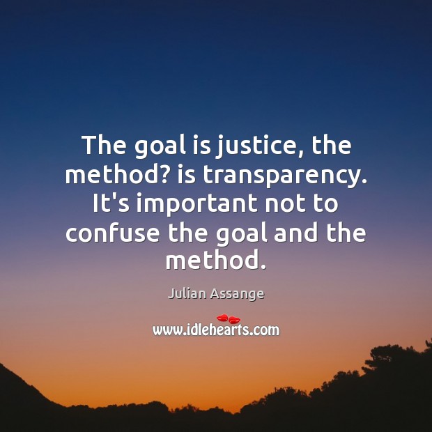 The goal is justice, the method? is transparency. It’s important not to Julian Assange Picture Quote