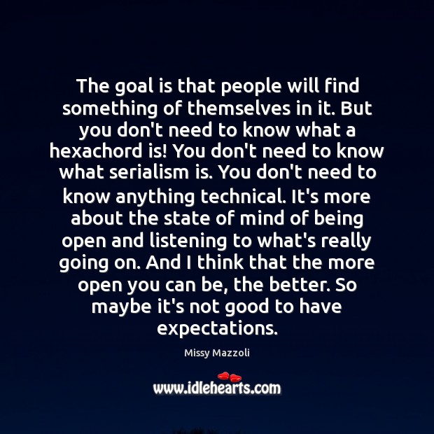 The goal is that people will find something of themselves in it. Missy Mazzoli Picture Quote