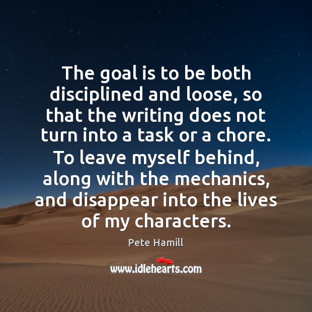 The goal is to be both disciplined and loose, so that the Pete Hamill Picture Quote