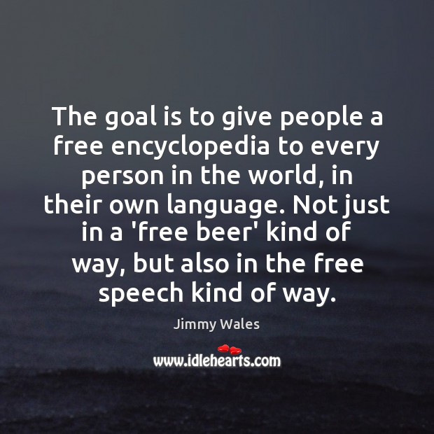 The goal is to give people a free encyclopedia to every person Image