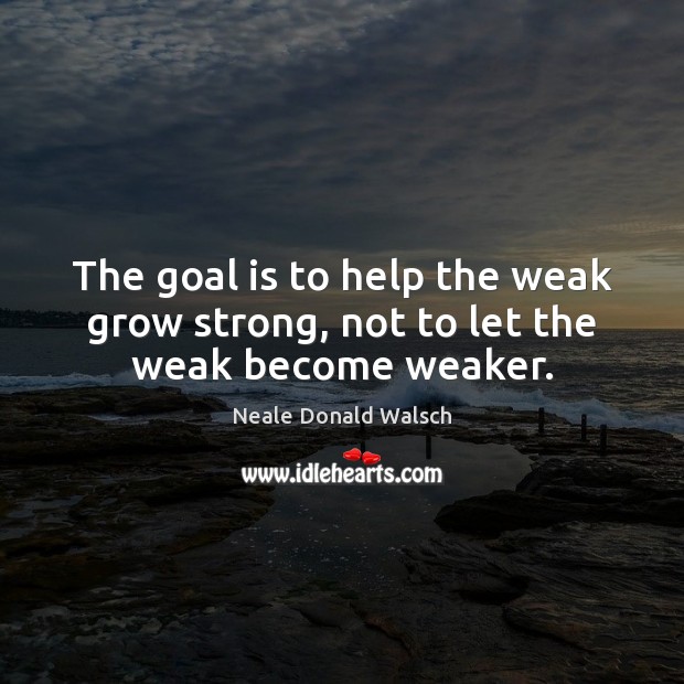 The goal is to help the weak grow strong, not to let the weak become weaker. Image