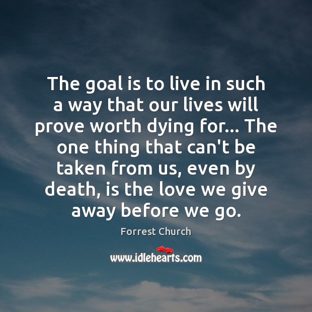 The goal is to live in such a way that our lives Forrest Church Picture Quote