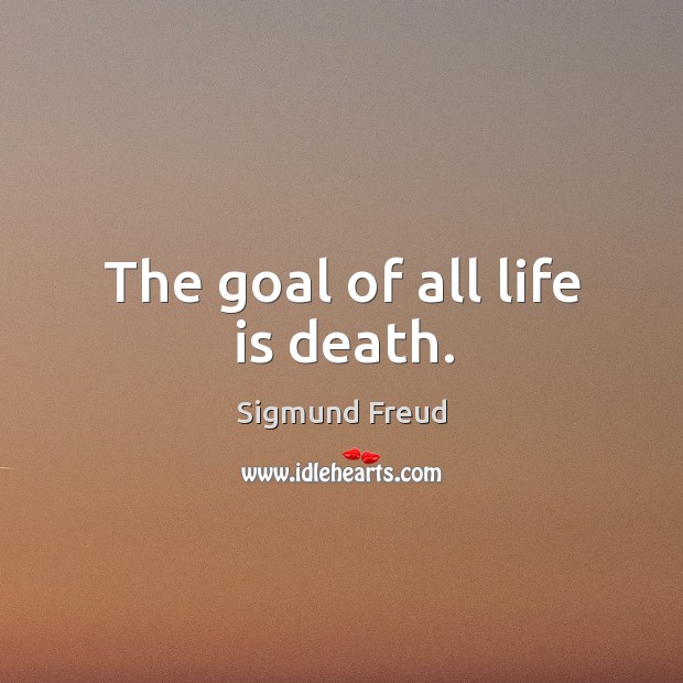 The goal of all life is death. Sigmund Freud Picture Quote