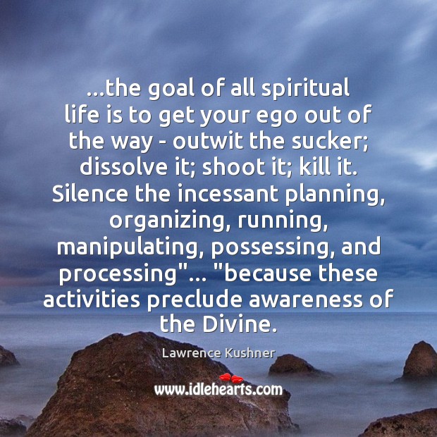 …the goal of all spiritual life is to get your ego out Image