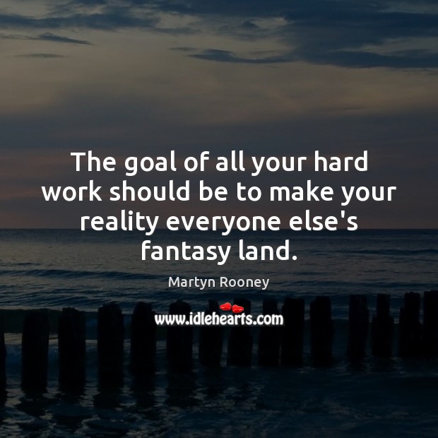 The goal of all your hard work should be to make your Goal Quotes Image