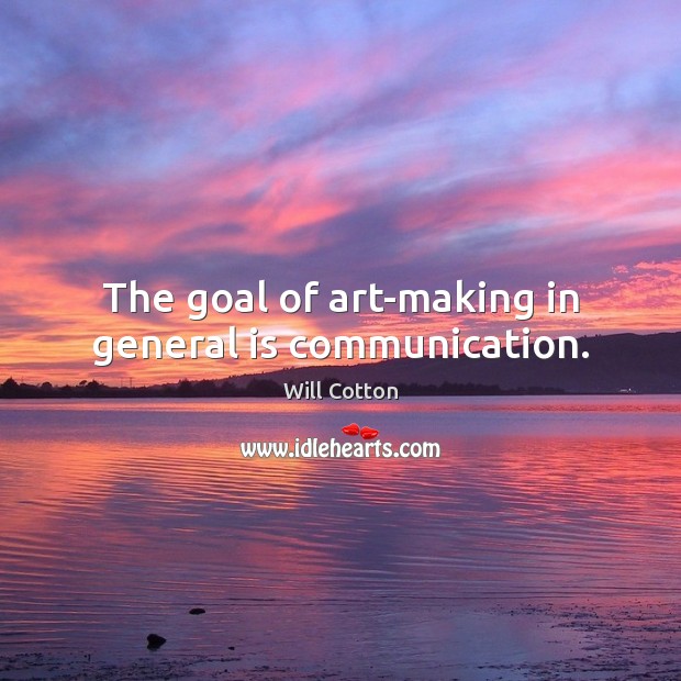 The goal of art-making in general is communication. Image