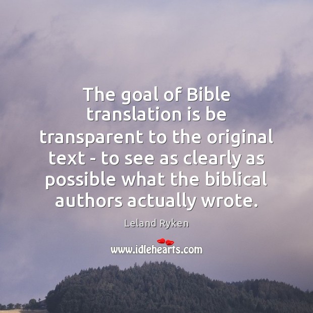 The goal of Bible translation is be transparent to the original text Leland Ryken Picture Quote
