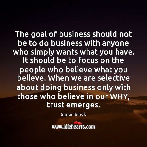 The goal of business should not be to do business with anyone Simon Sinek Picture Quote