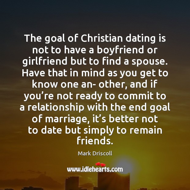 The goal of Christian dating is not to have a boyfriend or Mark Driscoll Picture Quote