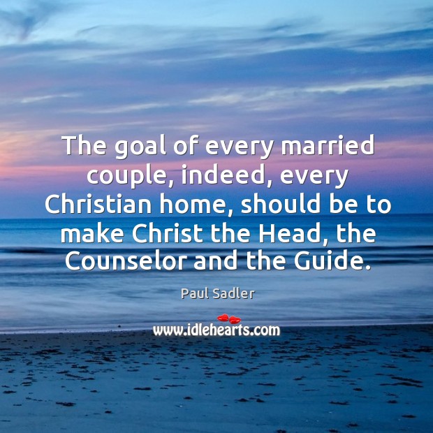 The goal of every married couple, indeed, every Christian home, should be Paul Sadler Picture Quote