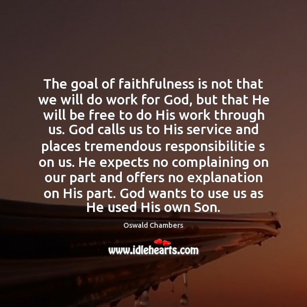 The goal of faithfulness is not that we will do work for Oswald Chambers Picture Quote