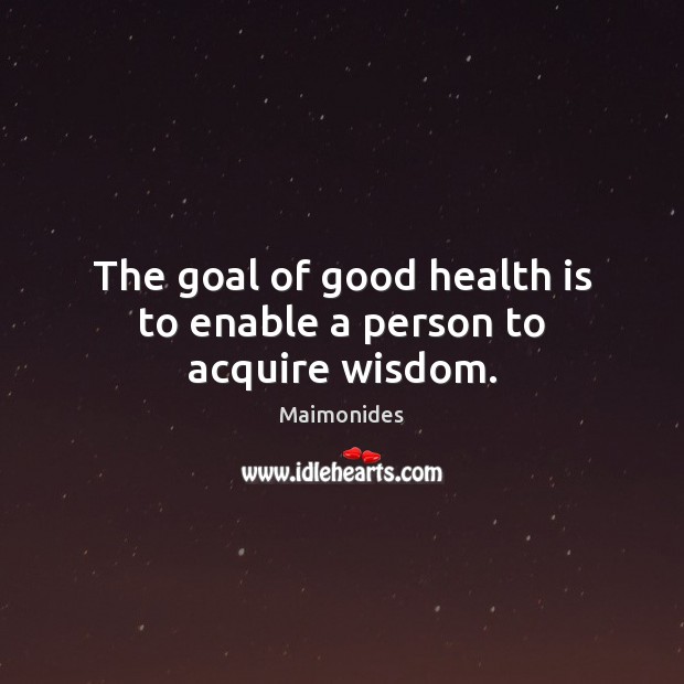 The goal of good health is to enable a person to acquire wisdom. Image