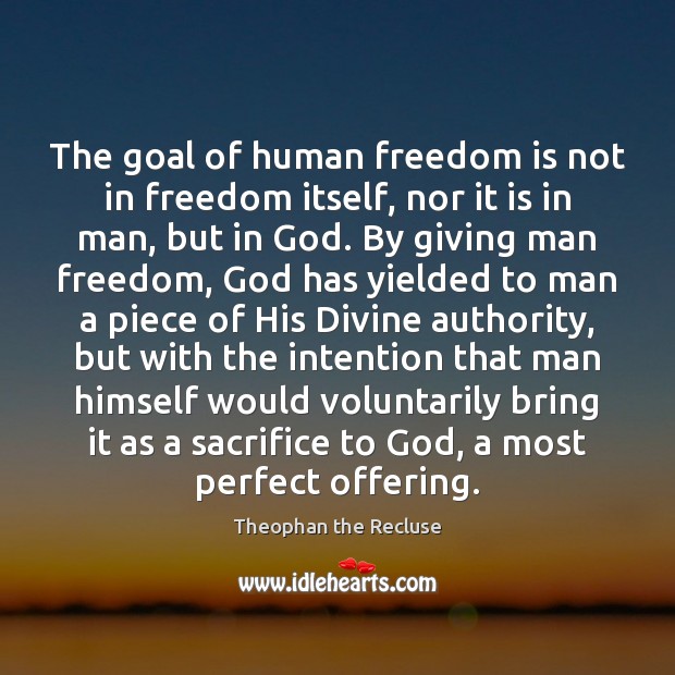 The goal of human freedom is not in freedom itself, nor it 