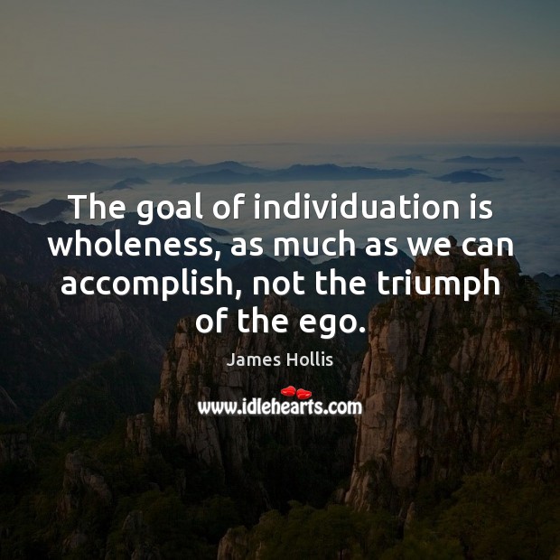 The goal of individuation is wholeness, as much as we can accomplish, Goal Quotes Image