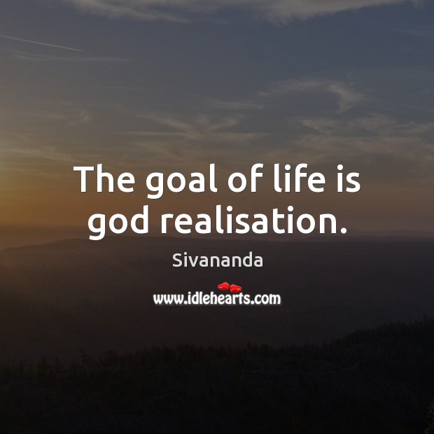 The goal of life is God realisation. Sivananda Picture Quote