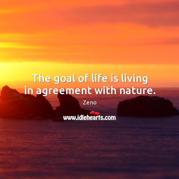 The goal of life is living in agreement with nature. Life Quotes Image