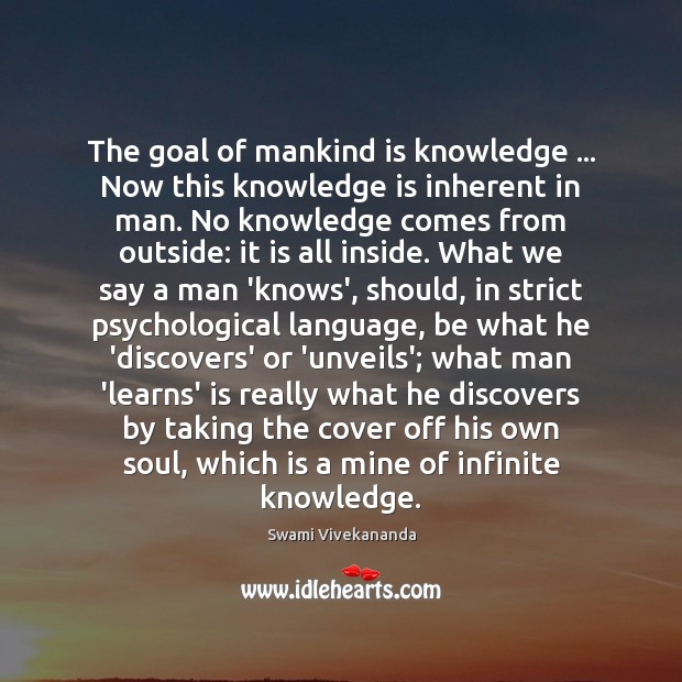The goal of mankind is knowledge … Now this knowledge is inherent in Swami Vivekananda Picture Quote